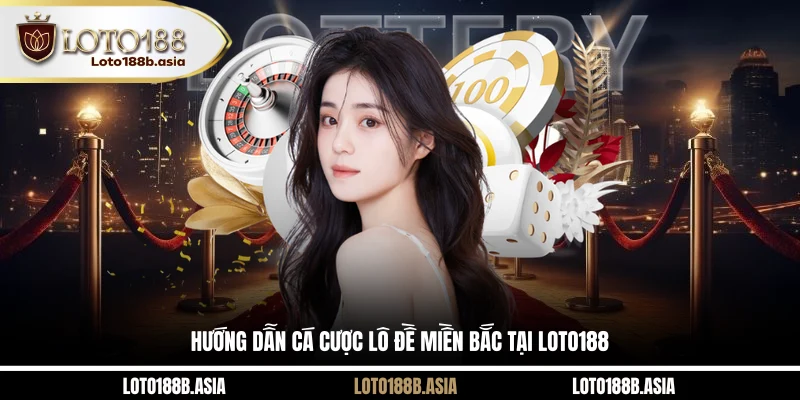 Hướng dẫn cá cược lô đề miền Bắc tại LOTO188 